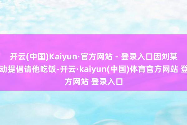 开云(中国)Kaiyun·官方网站 - 登录入口因刘某甲未主动提倡请他吃饭-开云·kaiyun(中国)体育官方网站 登录入口
