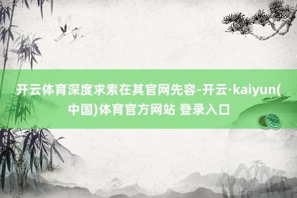 开云体育　　深度求索在其官网先容-开云·kaiyun(中国)体育官方网站 登录入口