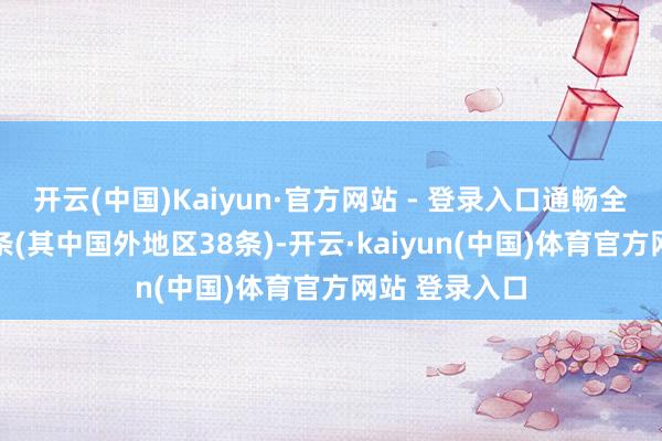 开云(中国)Kaiyun·官方网站 - 登录入口通畅全货机航路57条(其中国外地区38条)-开云·kaiyun(中国)体育官方网站 登录入口